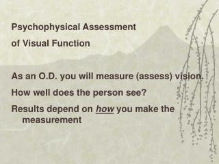 Psychophysical Assessment of Visual Function As an O.D. you will measure (assess) vision.