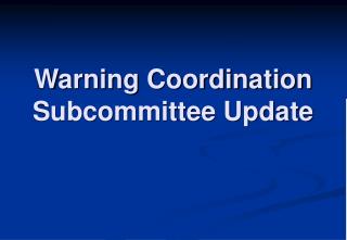 Warning Coordination Subcommittee Update