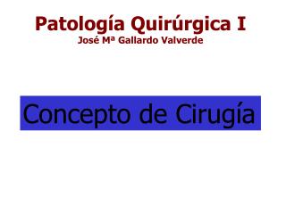Patología Quirúrgica I José Mª Gallardo Valverde