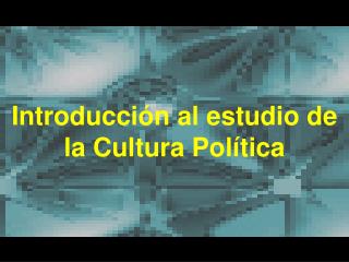 Introducción al estudio de la Cultura Política
