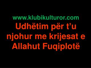www.klubikulturor.com Udhëtim për t ’ u njohur me krijesat e Allahut Fuqiplotë