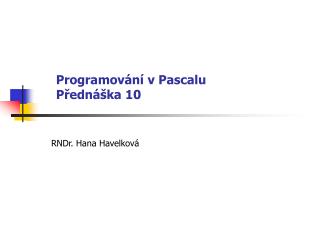 Programování v Pascalu Přednáška 10