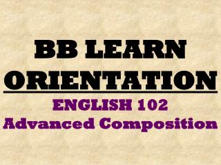 BB LEARN ORIENTATION ENGLISH 102 Advanced Composition