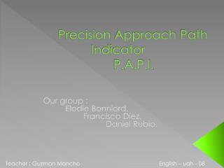 Precision Approach Path Indicator 			P.A.P.I.