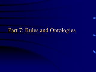 Part 7: Rules and Ontologies