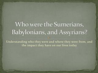Who were the Sumerians, Babylonians, and Assyrians?