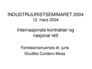 INDUSTRIJURISTSEMINARET 2004 12. mars 2004 Internasjonale kontrakter og nasjonal rett