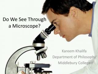 Do We See Through a Microscope?