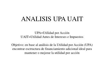ANALISIS UPA UAIT UPA=Utilidad por Acción UAIT=Utilidad Antes de Intereses e Impuestos