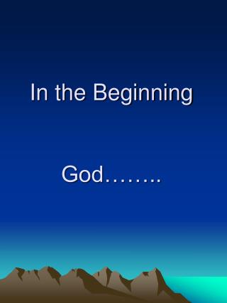 In the Beginning God……..