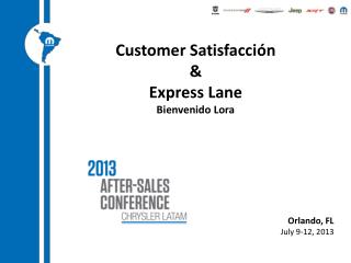 Customer Satisfacción &amp; Express Lane Bienvenido Lora Orlando, FL July 9-12, 2013