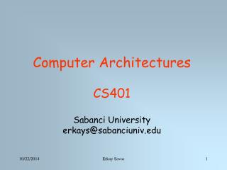 Computer Architectures CS401 Sabanci University erkays@sabanciuniv