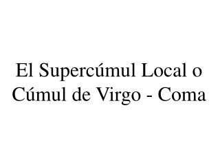 El Supercúmul Local o Cúmul de Virgo - Coma