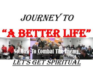 JOURNEY TO “A Better Life” Let's Get Spiritual