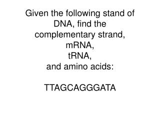 Original DNA: TTA GCA GGG ATA Complimentary DNA : AAT CGT CCC TAT
