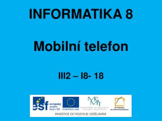INFORMATIKA 8 Mobilní telefon III2 – I8- 18