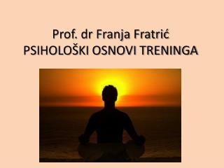 Prof. dr Franja Fratrić P SIHOLOŠKI OSNOVI TRENINGA