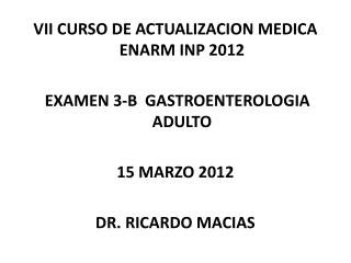 VII CURSO DE ACTUALIZACION MEDICA ENARM INP 2012 EXAMEN 3-B GASTROENTEROLOGIA ADULTO
