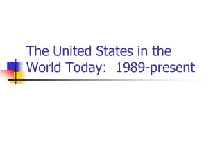 The United States in the World Today: 1989-present