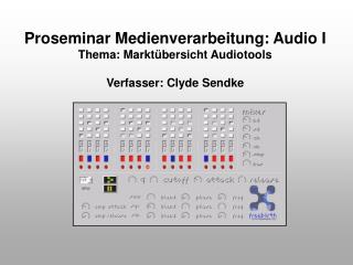 Proseminar Medienverarbeitung: Audio I Thema: Marktübersicht Audiotools Verfasser: Clyde Sendke