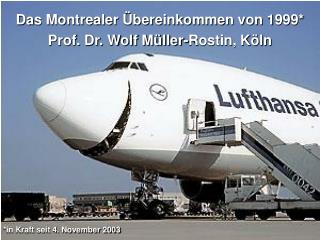 Das Montrealer Übereinkommen von 1999* Prof. Dr. Wolf Müller-Rostin, Köln