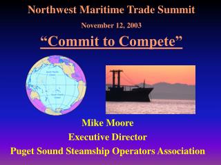 Northwest Maritime Trade Summit November 12, 2003 “Commit to Compete”