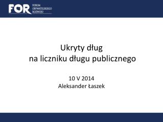 Ukryty dług na liczniku długu publicznego 10 V 2014 Aleksander Łaszek