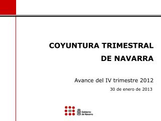 COYUNTURA TRIMESTRAL DE NAVARRA Avance del IV trimestre 2012