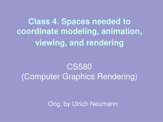Class 4. Spaces needed to coordinate modeling, animation, viewing, and rendering