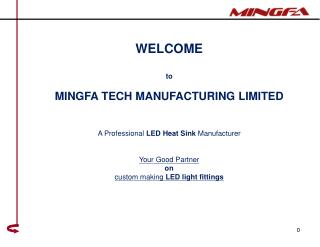 WELCOME to MINGFA TECH MANUFACTURING LIMITED A Professional LED Heat Sink M anufacturer
