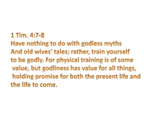1 Tim. 4:7-8 Have nothing to do with godless myths And old wives' tales; rather, train yourself