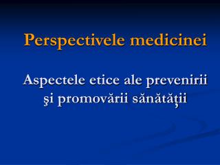 Perspectivele medicinei Aspectele etice ale prevenirii şi promovării sănătăţii