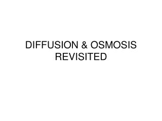 DIFFUSION &amp; OSMOSIS REVISITED