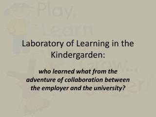 Laboratory of Learning in the Kindergarden :