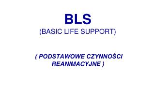 BLS ( BASIC LIFE SUPPORT ) ( PODSTAWOWE CZYNNOŚCI REANIMACYJNE )