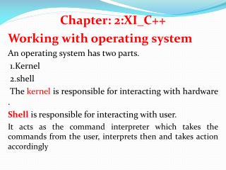 Chapter: 2:XI_C++ Working with operating system An operating system has two parts. 1.Kernel