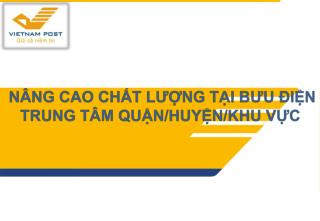 NÂNG CAO CHẤT LƯỢNG TẠI BƯU ĐIỆN TRUNG TÂM QUẬN / HUYỆN / KHU VỰC