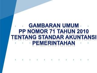 GAMBARAN UMUM PP nomor 71 TAHUN 2010 tentang standar akuntansi pemerintahan