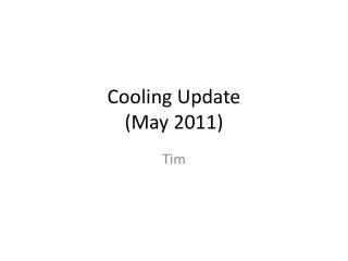 Cooling Update (May 2011)