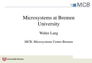 Microsystems at Bremen University Walter Lang MCB: Microsystems Center Bremen