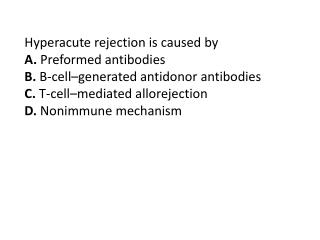 Hyperacute rejection is caused by A.  Preformed antibodies