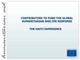 CONTRIBUTING TO FUND THE GLOBAL HUMANITARIAN SHELTER RESPONSE THE HAITI EXPERIENCE
