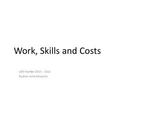 Work , Skills and Costs