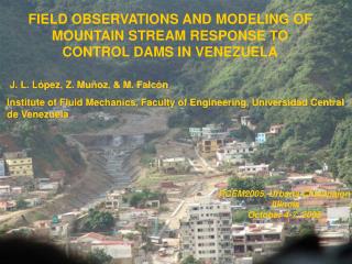 FIELD OBSERVATIONS AND MODELING OF MOUNTAIN STREAM RESPONSE TO CONTROL DAMS IN VENEZUELA