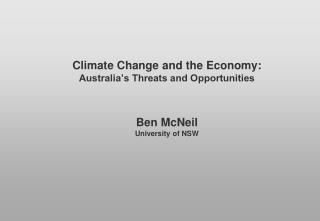 Climate Change and the Economy: Australia’s Threats and Opportunities Ben McNeil University of NSW