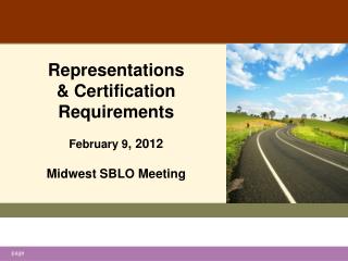 Representations &amp; Certification Requirements February 9 , 2012 Midwest SBLO Meeting