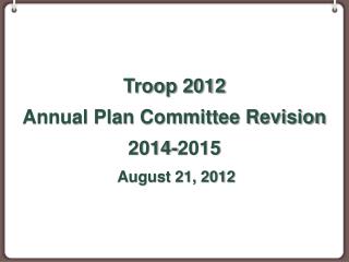 Troop 2012 Annual Plan Committee Revision 2014-2015 August 21, 2012