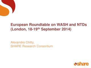 European Roundtable on WASH and NTDs (London, 18-19 th September 2014) Alexandra Chitty,