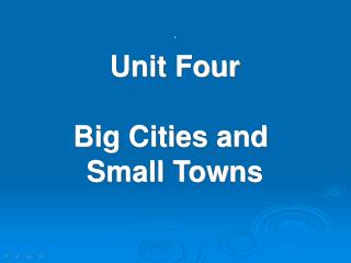 Unit Four Big Cities and Small Towns