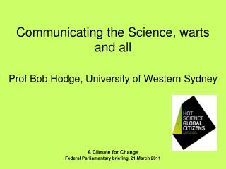 Communicating the Science, warts and all Prof Bob Hodge, University of Western Sydney